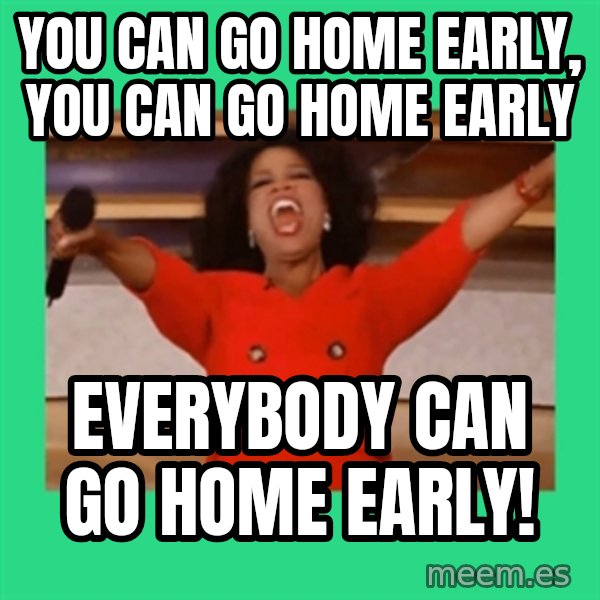 Oprah Car meme: You can go home early, you can go home early / everybody can go home early!