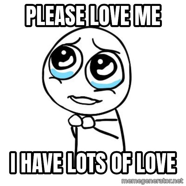 pleaseguy  meme: Please love me / I have lots of love