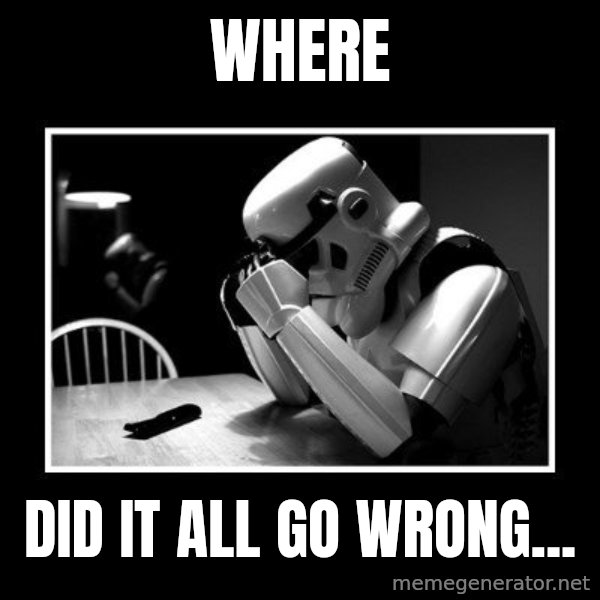 Sad Trooper meme: where / did it all go wrong...