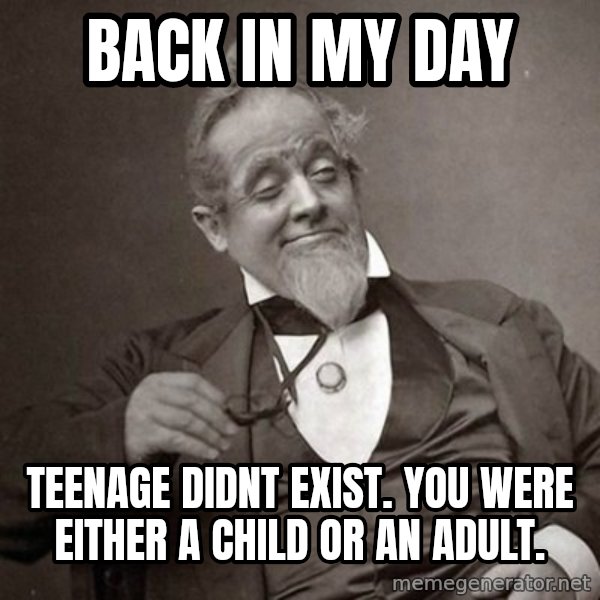 1889 [10] guy meme: back in my day / teenage didnt exist. you were either a child or an adult.
