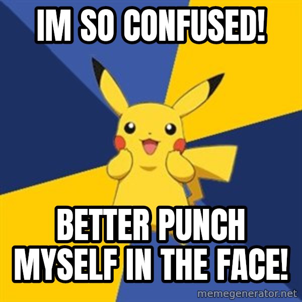 Pokemon Logic  meme: IM SO CONFUSED! / BETTER PUNCH MYSELF IN THE FACE!
