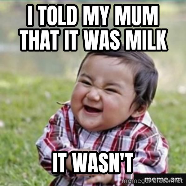 evil plan kid meme: I told my mum that it was milk / It wasn't