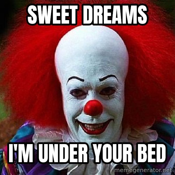 Pennywise the Clown meme: SWEET DREAMS / I'M UNDER YOUR BED