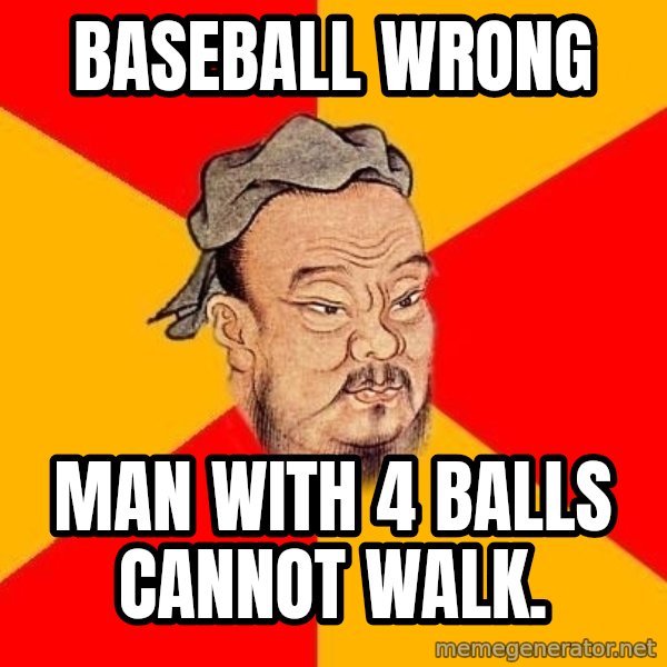 Wise Confucius meme: Baseball wrong / man with 4 balls cannot walk.