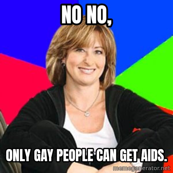 Sheltering Suburban Mom meme: No no, / Only gay people can get aids.