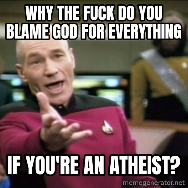 Why the fuck meme: why the fuck do you blame god for everything / if you're an atheist?