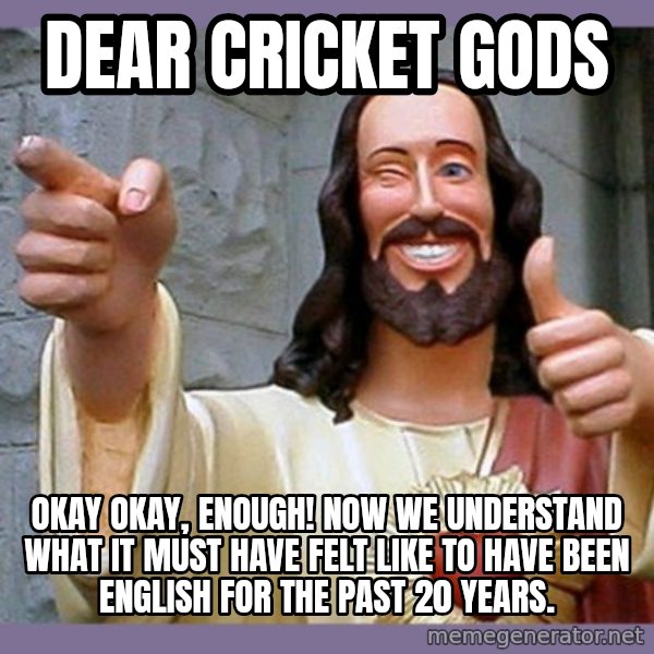 buddy jesus meme: Dear Cricket Gods / Okay okay, enough! Now we understand what it must have felt like to have been English for the past 20 years.