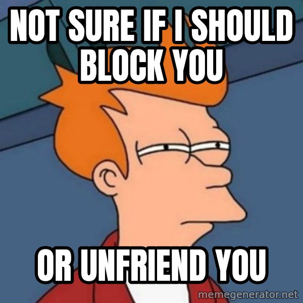 Not sure if troll meme: not sure if i should block you / or unfriend you