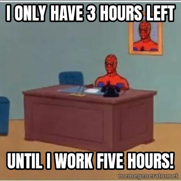 Spiderman Desk meme: I only have 3 hours left / until I work five hours!