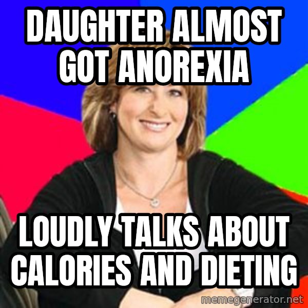 Sheltering Suburban Mom meme: daughter almost got anorexia / loudly talks about calories and dieting