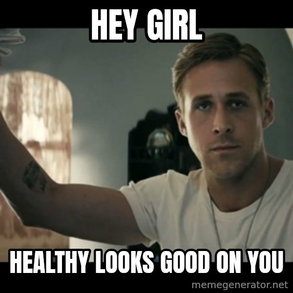 ryan gosling hey girl meme: Hey Girl / Healthy Looks Good on you