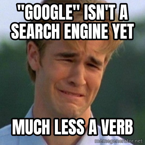 90s Problems meme: "google" isn't a search engine yet / much less a verb
