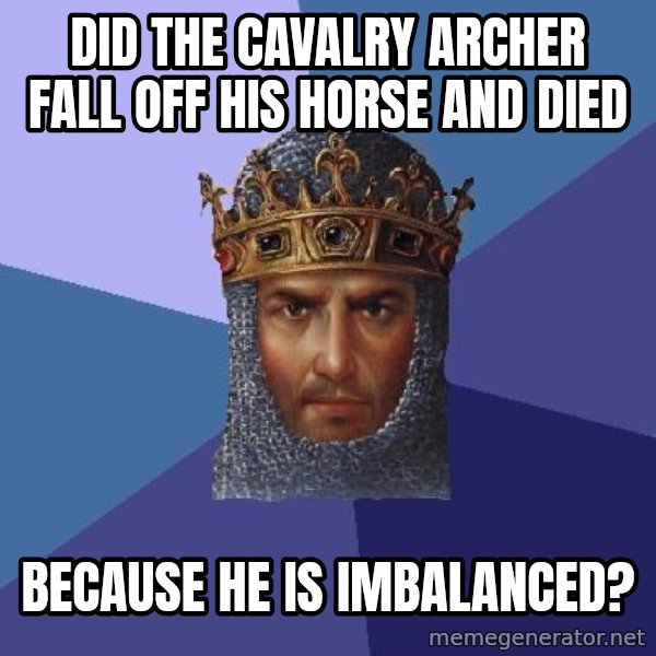 Age Of Empires meme: Did the cavalry archer fall off his horse and died / because he is imbalanced?