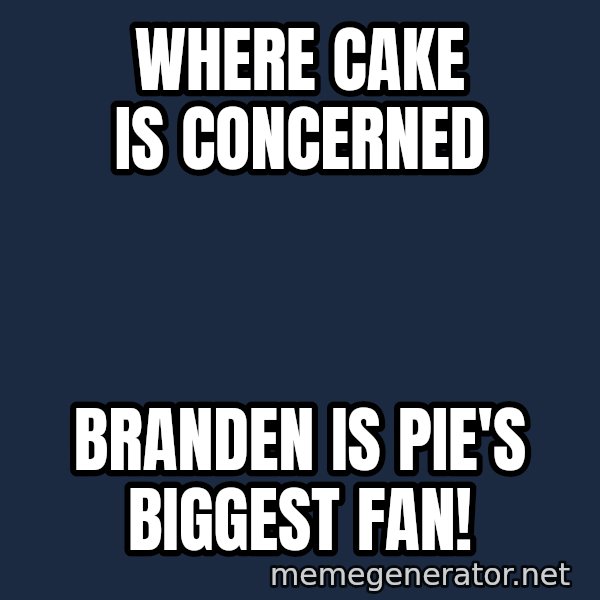 IM A Huge Fan meme: Where Cake Is Concerned / Branden Is Pie's Biggest Fan!