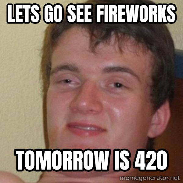really high guy meme: lets go see fireworks / tomorrow is 420