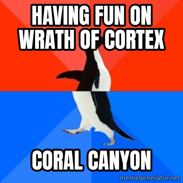 Socially Awesome Awkward Penguin meme: HAVING FUN ON WRATH OF CORTEX / Coral Canyon