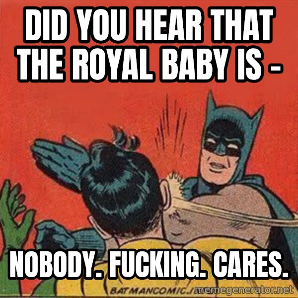 batman slap robin meme: Did you hear that the Royal Baby is - / Nobody. Fucking. Cares.