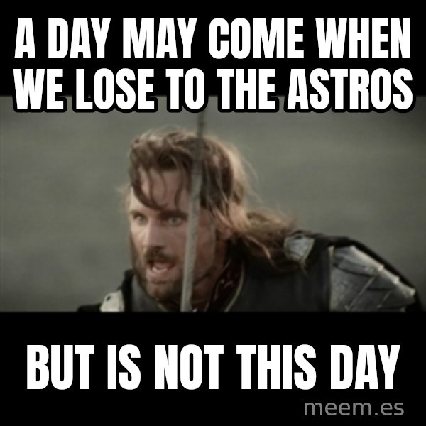 But it is not this Day ARAGORN meme: A day may come when we lose to the Astros / But is not this day