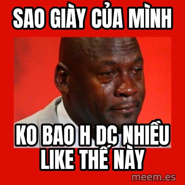 crying michael jordan meme: Sao giày của mình / Ko bao h dc nhiều like thế này