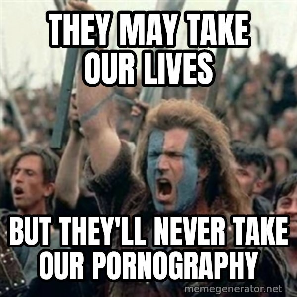 William Wallace braveheart mel gibson lol meme: They may take our lives / but they'll never take our pornography