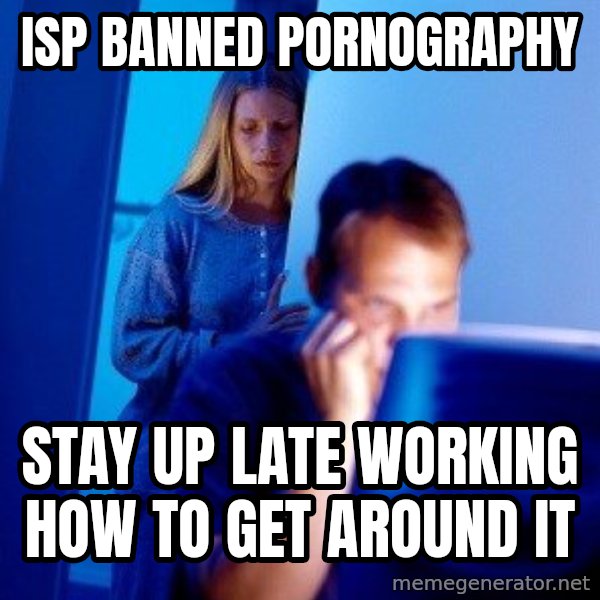 Internet Husband meme: ISP banned Pornography / stay up late working how to get around it