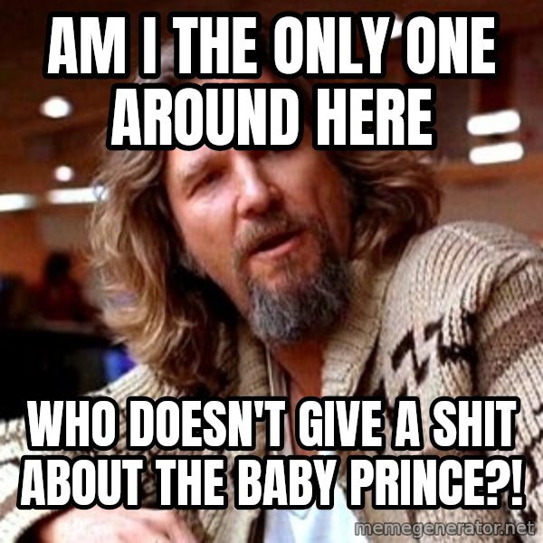 Big Lebowski meme: Am I the only one around here / who doesn't give a shit about the baby prince?!
