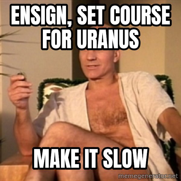 Sexual Picard meme: Ensign, Set course for uranus / make it slow