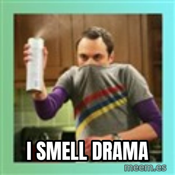 Sheldon Cooper spray can meme: I smell drama