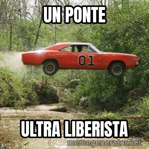 Dukes Of Hazzard meme: un ponte / ultra liberista