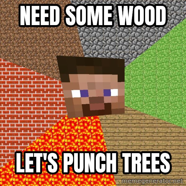 Minecraft Guy meme: NEED SOME WOOD / LET'S PUNCH TREES