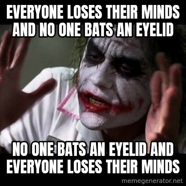 joker mind loss meme: everyone loses their minds and no one bats an eyelid / no one bats an eyelid and everyone loses their minds