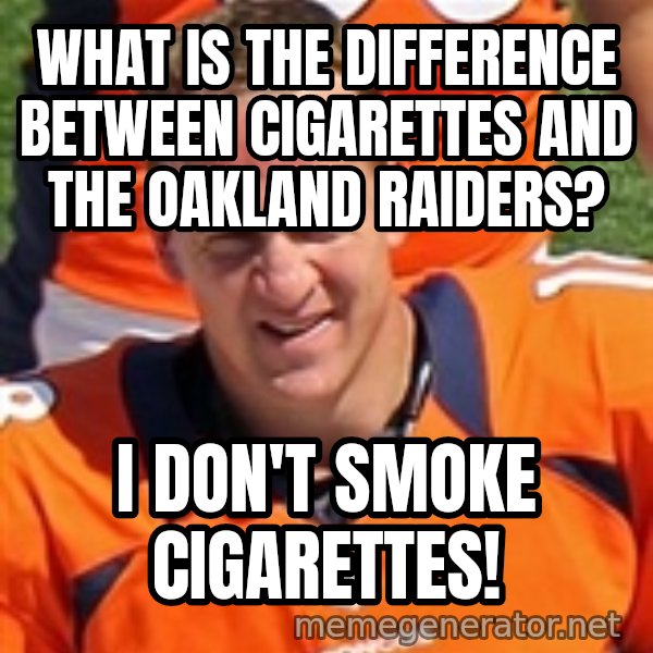 Peyton Manning 2 meme: What is the difference between cigarettes and the Oakland Raiders? / I don't smoke cigarettes!