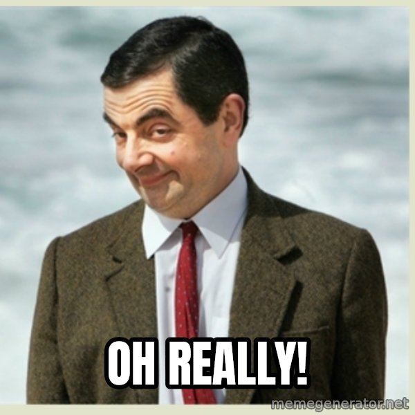 MR bean meme: oh really!