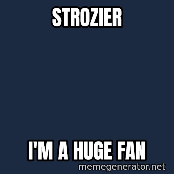 IM A Huge Fan meme: STROZIER / I'M A HUGE FAN