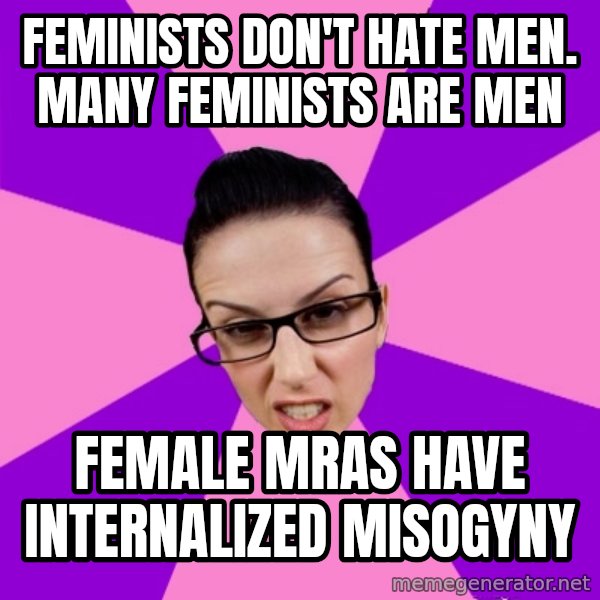 Privilege Denying Feminist meme: Feminists don't hate men. Many feminists are men / female MRAs have internalized misogyny