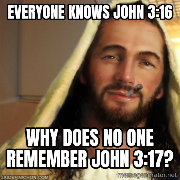Good Guy Jesus meme: everyone knows John 3:16 / why does no one remember john 3:17?