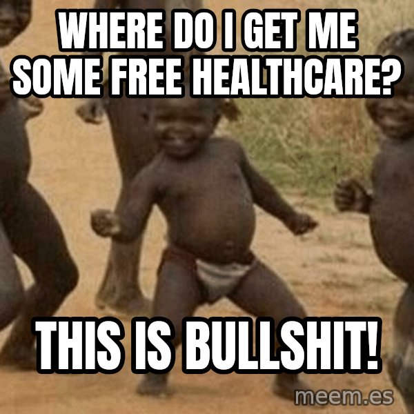 Success African Kid meme: WHERE DO I GET ME SOME FREE HEALTHCARE? / THIS IS BULLSHIT!