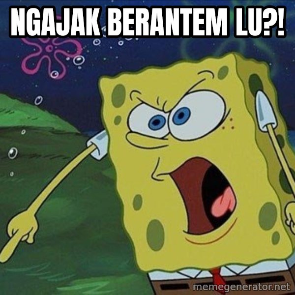 Spongebob Rage meme: NGAJAK BERANTEM LU?!