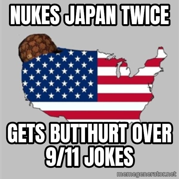 Scumbag America2 meme: Nukes Japan twice / Gets butthurt over 9/11 jokes