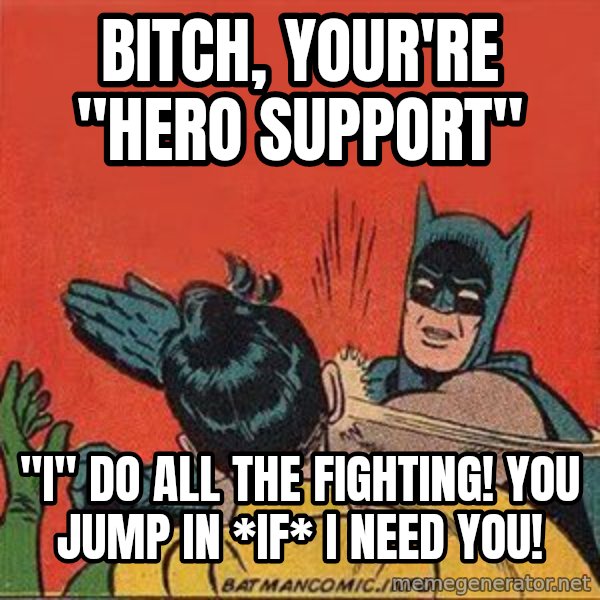 batman slap robin meme: Bitch, your're "Hero Support" / "I" do all the fighting! You jump in *IF* I need you!