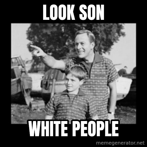 look son a faggot meme: LOOK SON / WHITE PEOPLE