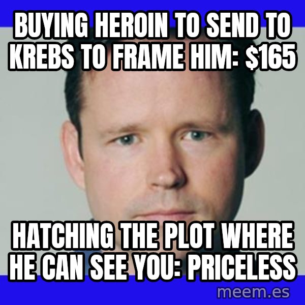 Krebsonsecurity meme: buying heroin to send to krebs to frame him: $165 / Hatching the plot where he can see you: Priceless