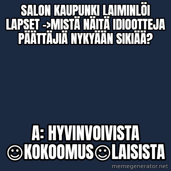 Katainen Perkele meme: Salon kaupunki laiminlöi lapset  ->Mistä näitä idiootteja päättäjiä nykyään sikiää? / A:  hyvinvoivista   ☺kokoomus☺laisista