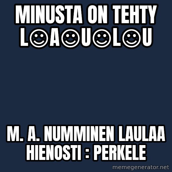 Katainen Perkele meme: minusta    on   tehty      L☺A☺U☺L☺U / M. A. Numminen    laulaa  hienosti :  PERKELE