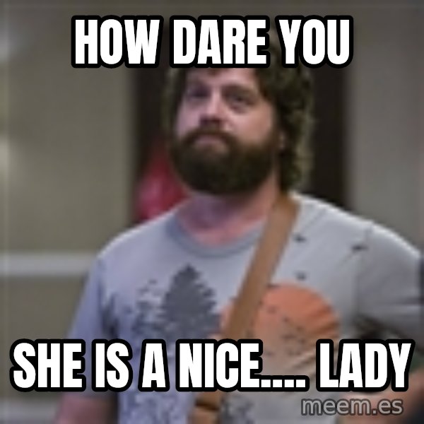Alan Hangover meme: HOW DARE YOU / SHE IS A NICE.... LADY