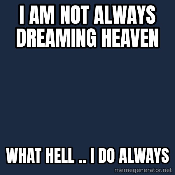 Katainen Perkele meme: i am  not  always   dreaming   heaven / what  HELL ..   i do  always