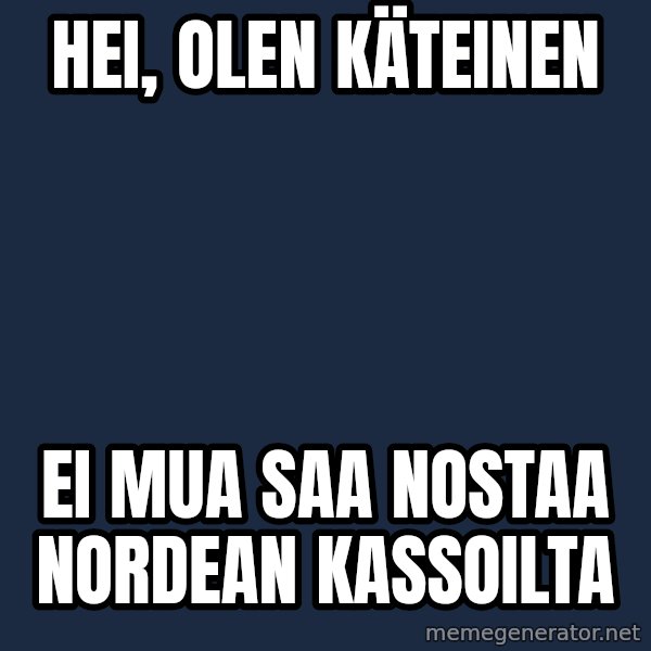 Katainen Perkele meme: Hei,   olen    KÄTEINEN / ei  mua  saa  nostaa  Nordean  kassoilta