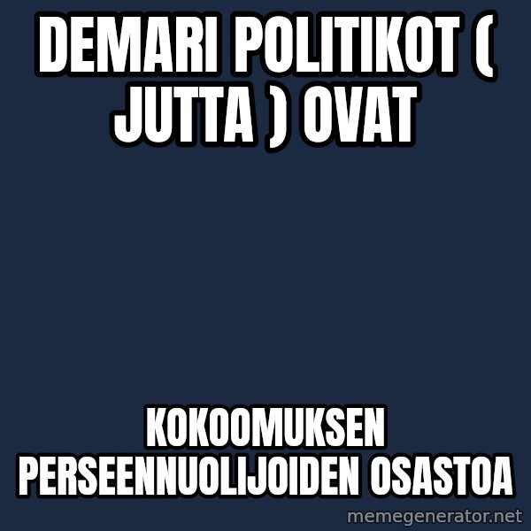 Katainen Perkele meme: Demari       politikot     ( Jutta )    ovat / kokoomuksen   perseennuolijoiden     osastoa