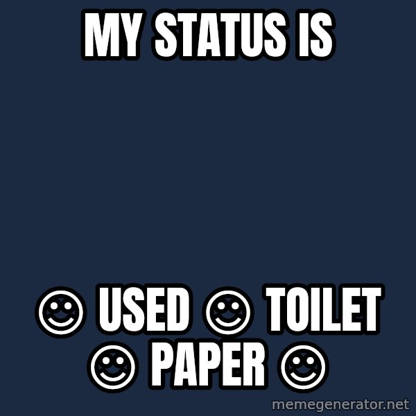 Katainen Perkele meme: My   status  is / ☺  used  ☺   toilet  ☺  paper   ☺