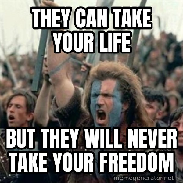 William Wallace braveheart mel gibson lol meme: They can take your life / But they will never take your FREEDOM
